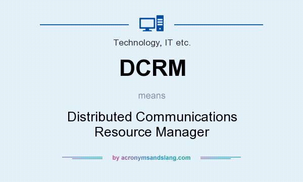 What does DCRM mean? It stands for Distributed Communications Resource Manager