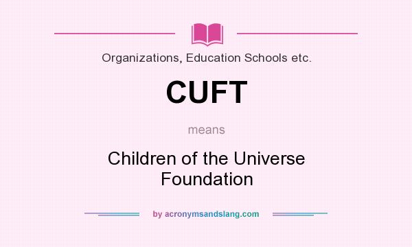 What does CUFT mean? It stands for Children of the Universe Foundation
