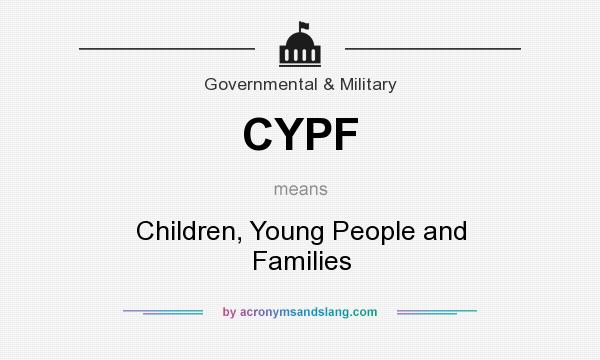 What does CYPF mean? It stands for Children, Young People and Families