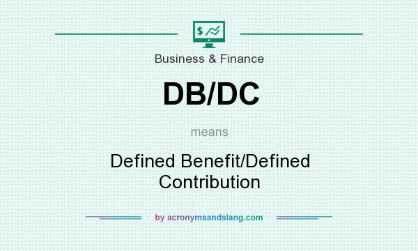 What does DB/DC mean? It stands for Defined Benefit/Defined Contribution