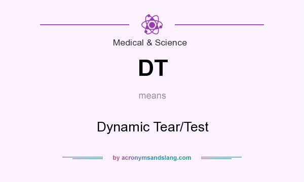 What does DT mean? It stands for Dynamic Tear/Test