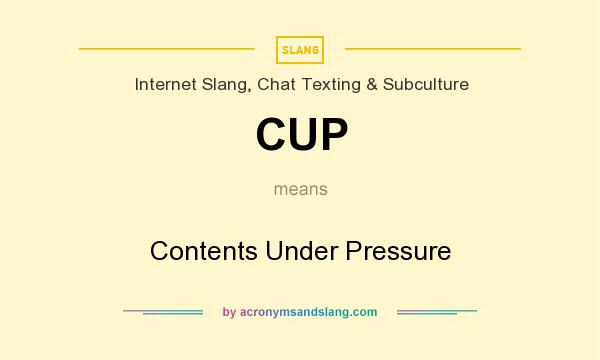What does CUP mean? It stands for Contents Under Pressure