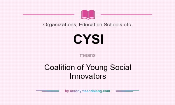 What does CYSI mean? It stands for Coalition of Young Social Innovators