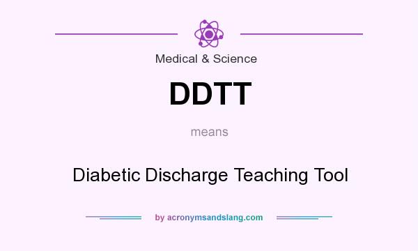 What does DDTT mean? It stands for Diabetic Discharge Teaching Tool
