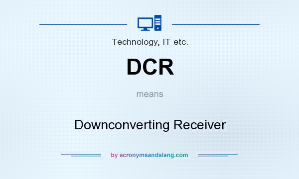 What does DCR mean? It stands for Downconverting Receiver