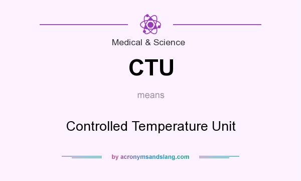 What does CTU mean? It stands for Controlled Temperature Unit