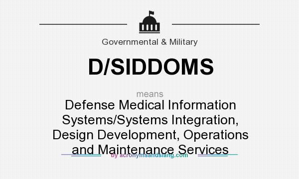 What does D/SIDDOMS mean? It stands for Defense Medical Information Systems/Systems Integration, Design Development, Operations and Maintenance Services