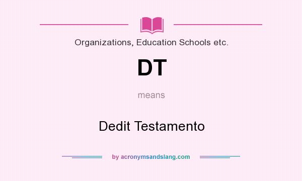 What does DT mean? It stands for Dedit Testamento
