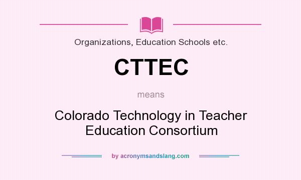 What does CTTEC mean? It stands for Colorado Technology in Teacher Education Consortium