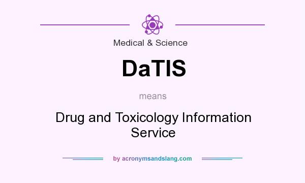 What does DaTIS mean? It stands for Drug and Toxicology Information Service