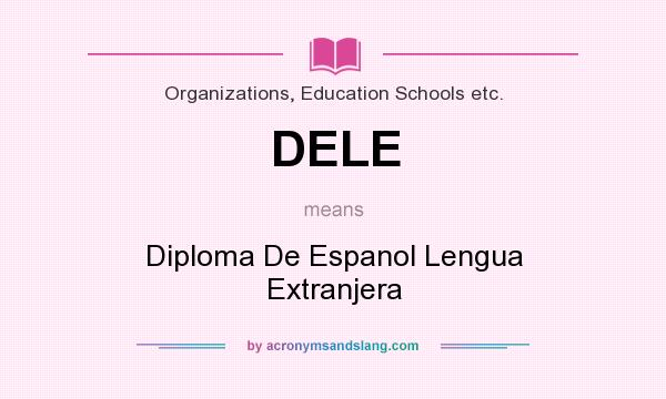 What does DELE mean? It stands for Diploma De Espanol Lengua Extranjera
