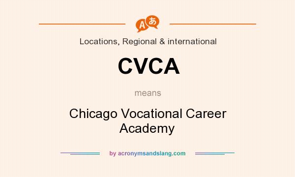 What does CVCA mean? It stands for Chicago Vocational Career Academy