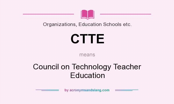 What does CTTE mean? It stands for Council on Technology Teacher Education