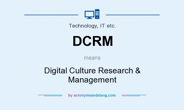 What does DCRM mean? It stands for Digital Culture Research & Management