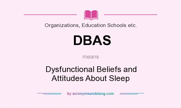 What does DBAS mean? It stands for Dysfunctional Beliefs and Attitudes About Sleep