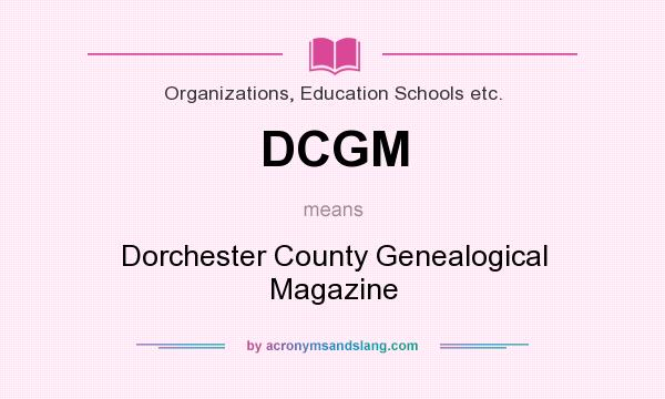 What does DCGM mean? It stands for Dorchester County Genealogical Magazine