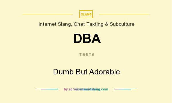 What does DBA mean? It stands for Dumb But Adorable