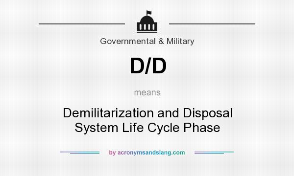 What does D/D mean? It stands for Demilitarization and Disposal System Life Cycle Phase