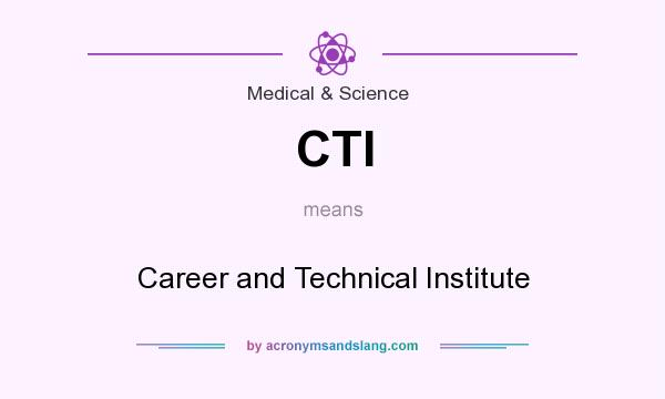 What does CTI mean? It stands for Career and Technical Institute