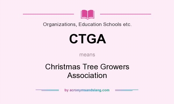 What does CTGA mean? It stands for Christmas Tree Growers Association