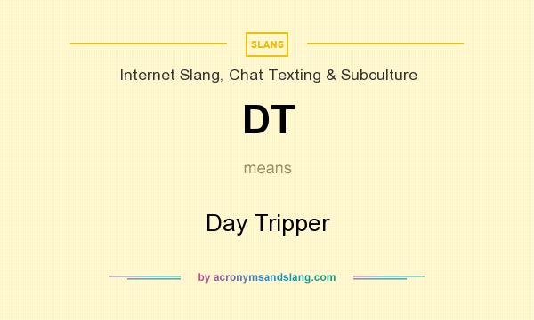 What does DT mean? It stands for Day Tripper