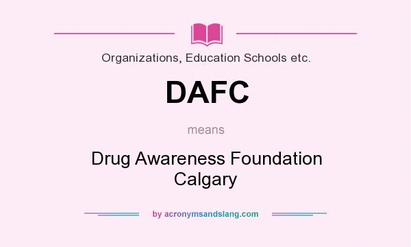What does DAFC mean? It stands for Drug Awareness Foundation Calgary