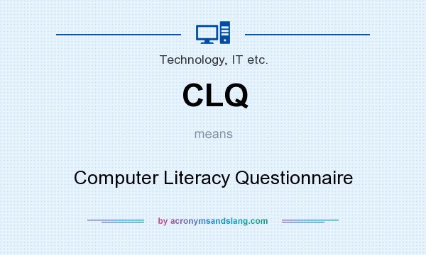 What does CLQ mean? It stands for Computer Literacy Questionnaire