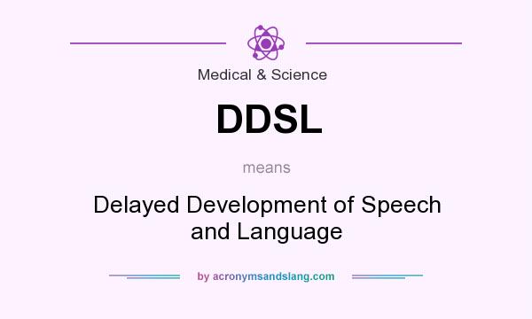 What does DDSL mean? It stands for Delayed Development of Speech and Language
