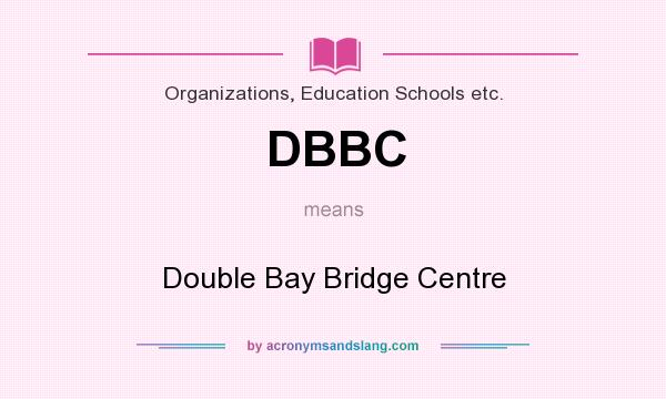 What does DBBC mean? It stands for Double Bay Bridge Centre