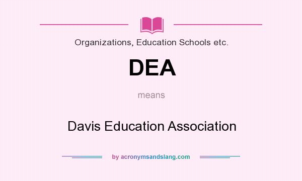 What does DEA mean? It stands for Davis Education Association
