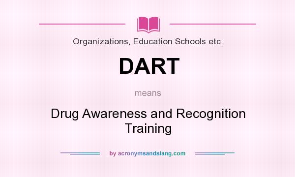 What does DART mean? It stands for Drug Awareness and Recognition Training
