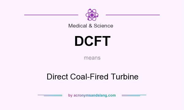 What does DCFT mean? It stands for Direct Coal-Fired Turbine