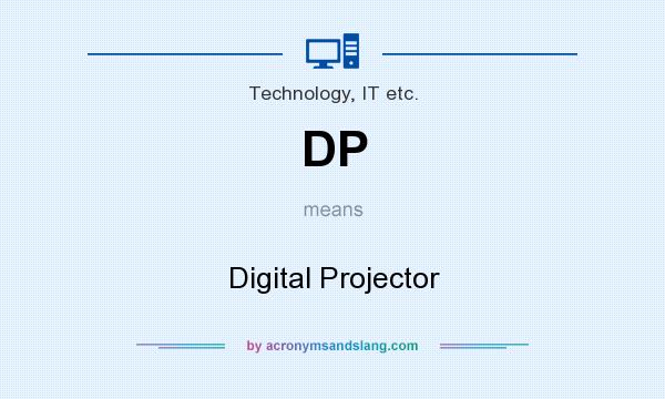 What does DP mean? It stands for Digital Projector