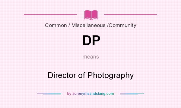 What does DP mean? It stands for Director of Photography