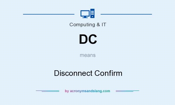 What does DC mean? It stands for Disconnect Confirm