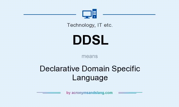 What does DDSL mean? It stands for Declarative Domain Specific Language