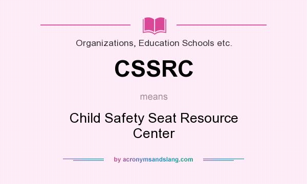What does CSSRC mean? It stands for Child Safety Seat Resource Center