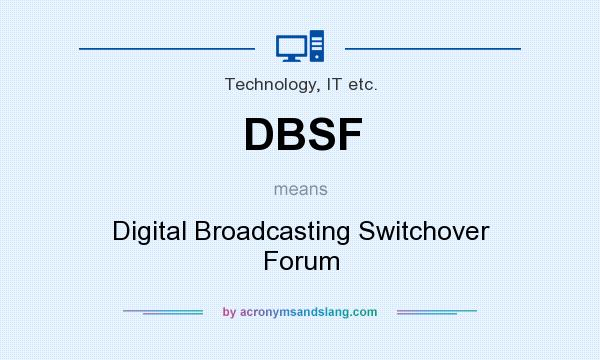 What does DBSF mean? It stands for Digital Broadcasting Switchover Forum