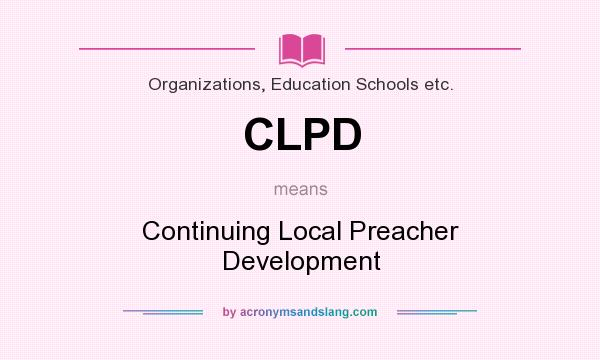 What does CLPD mean? It stands for Continuing Local Preacher Development
