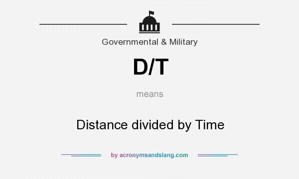 What does D/T mean? It stands for Distance divided by Time