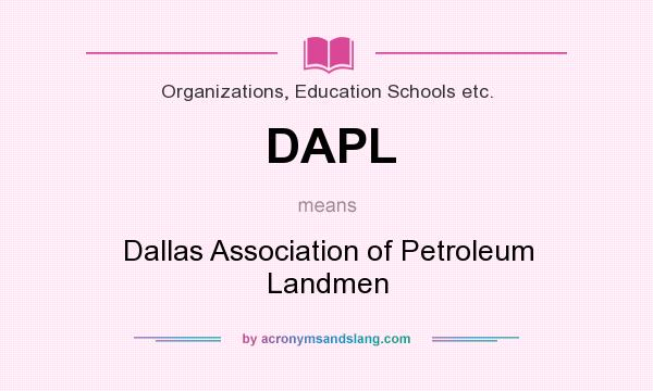 What does DAPL mean? It stands for Dallas Association of Petroleum Landmen