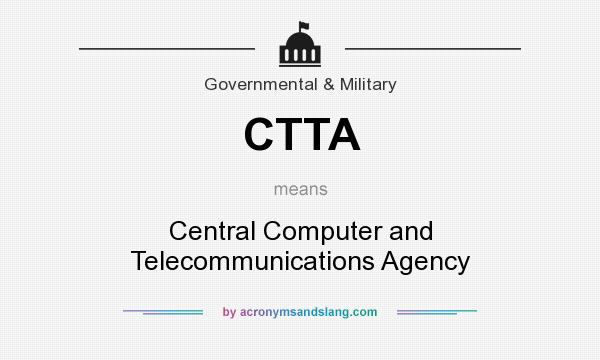 What does CTTA mean? It stands for Central Computer and Telecommunications Agency