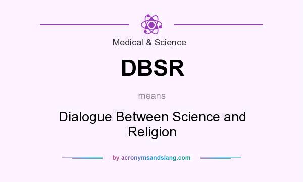 What does DBSR mean? It stands for Dialogue Between Science and Religion