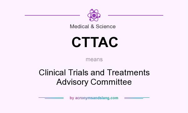 What does CTTAC mean? It stands for Clinical Trials and Treatments Advisory Committee