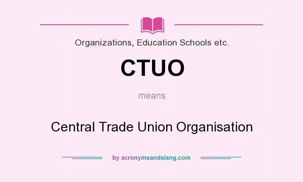 What does CTUO mean? It stands for Central Trade Union Organisation