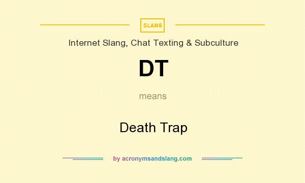 What does DT mean? It stands for Death Trap