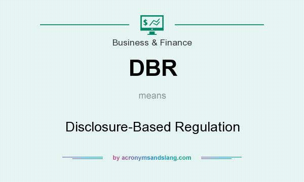 What does DBR mean? It stands for Disclosure-Based Regulation