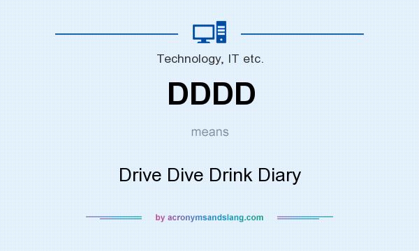 What does DDDD mean? It stands for Drive Dive Drink Diary