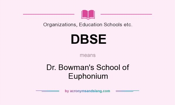 What does DBSE mean? It stands for Dr. Bowman`s School of Euphonium