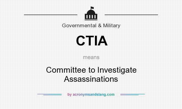 What does CTIA mean? It stands for Committee to Investigate Assassinations